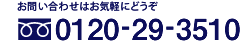 お問い合わせはお気軽にどうぞ　フリーダイヤル：0120-29-3510